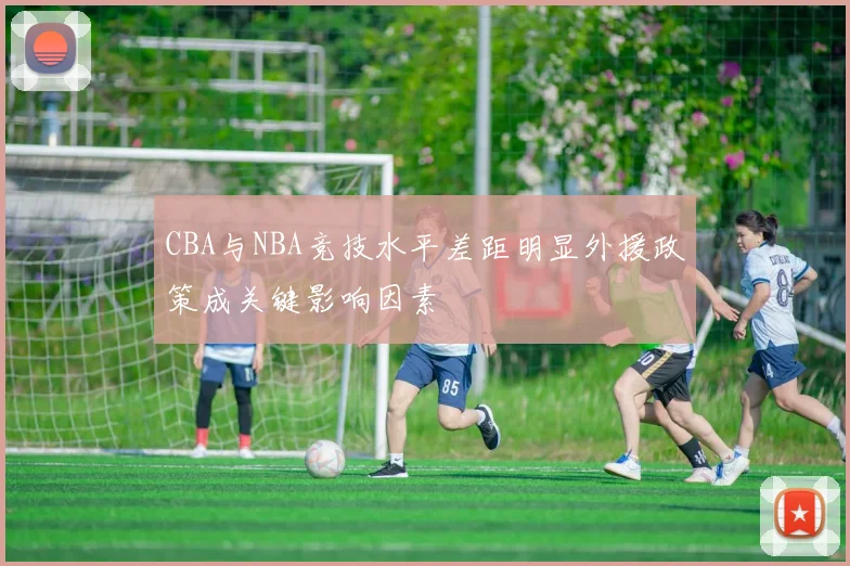 CBA与NBA竞技水平差距明显外援政策成关键影响因素