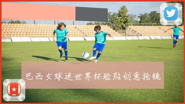 巴西女球迷世界杯脸贴创意抢镜